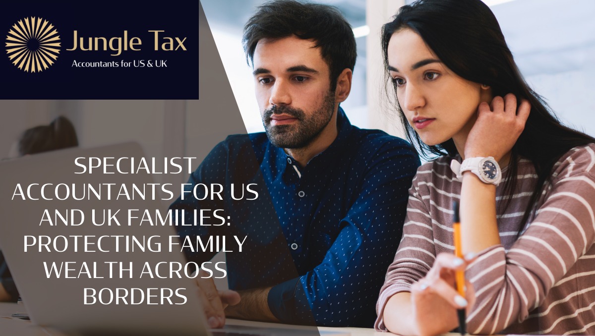 Specialist Accountants for US and UK Families: Protecting Family Wealth Across Borders