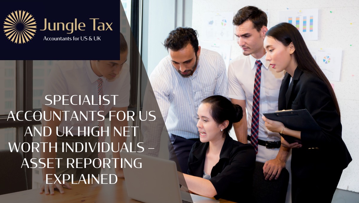Specialist Accountants for US and UK high net worth Individuals – Asset Reporting Explained